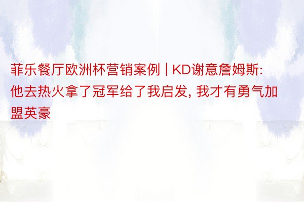 菲乐餐厅欧洲杯营销案例 | KD谢意詹姆斯: 他去热火拿了冠军给了我启发, 我才有勇气加盟英豪