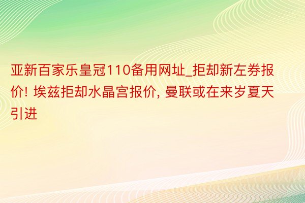 亚新百家乐皇冠110备用网址_拒却新左券报价! 埃兹拒却水晶宫报价, 曼联或在来岁夏天引进