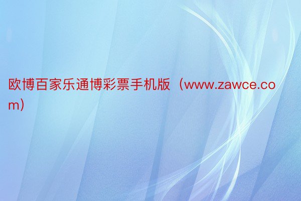 欧博百家乐通博彩票手机版（www.zawce.com）