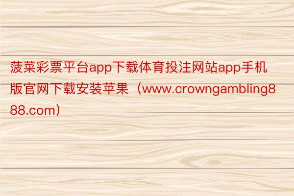 菠菜彩票平台app下载体育投注网站app手机版官网下载安装苹果（www.crowngambling888.com）